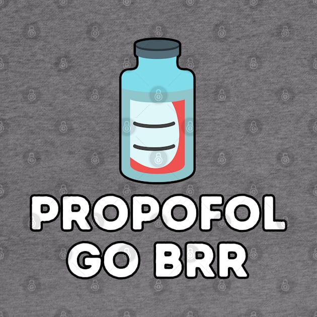 Propofol Go Brr - Funny Anesthesiologist by GasparArts